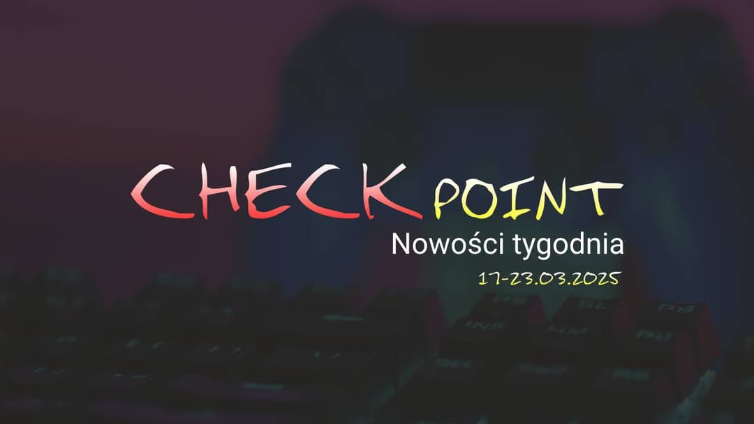 Checkpoint: Nowości tygodnia 17–23 marca 2025